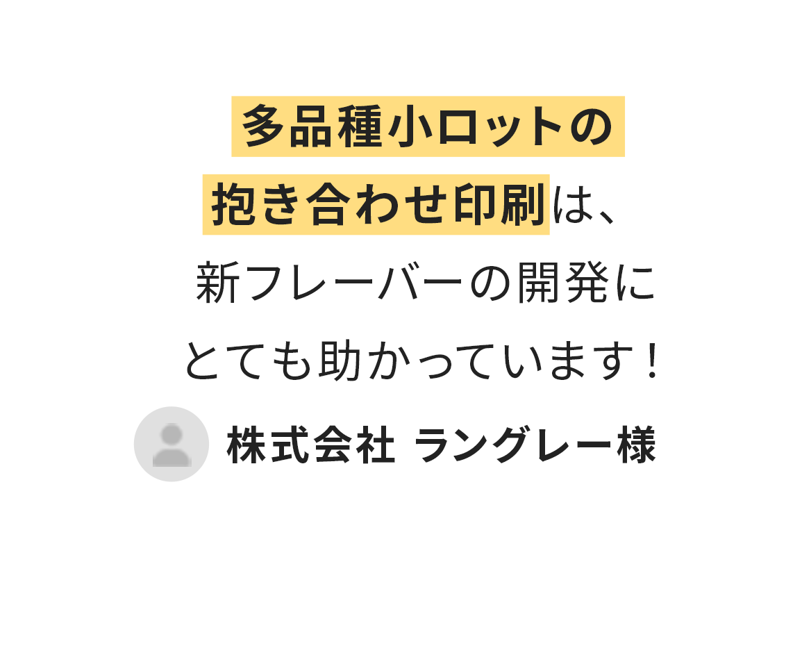 多品種小ロットの抱き合わせ印刷は新フレーバーの開発にとても助かっています!(株式会社ラングレー様)